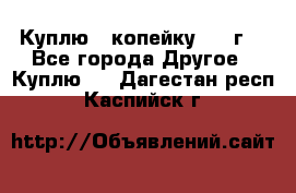 Куплю 1 копейку 1921г. - Все города Другое » Куплю   . Дагестан респ.,Каспийск г.